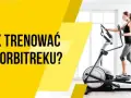 Ile ćwiczyć na orbitreku żeby schudnąć? Sprawdzone metody i porady