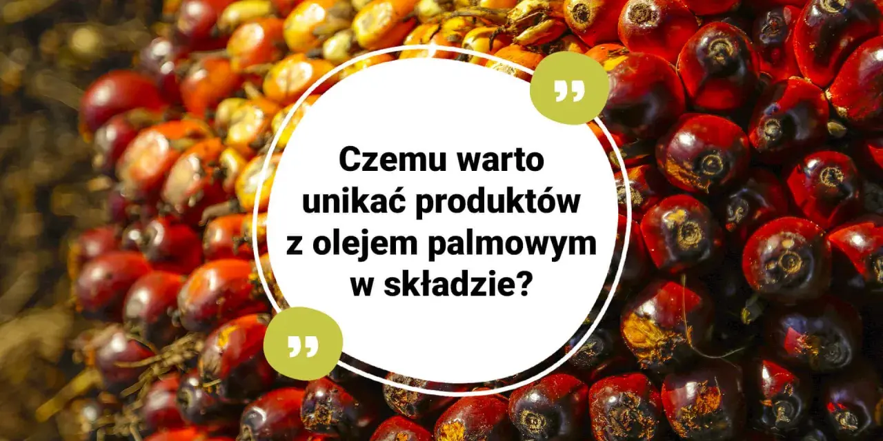 Kwas palmitynowy w oleju palmowym. Dlaczego warto unikać produktów z jego zawartością?